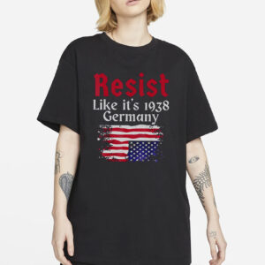 Resist Like It's 1938 Germany Shirt, Feminist T-shirt, Trump Hater Tee Gift, Republican Shirt, Anti-Trump T-shirt