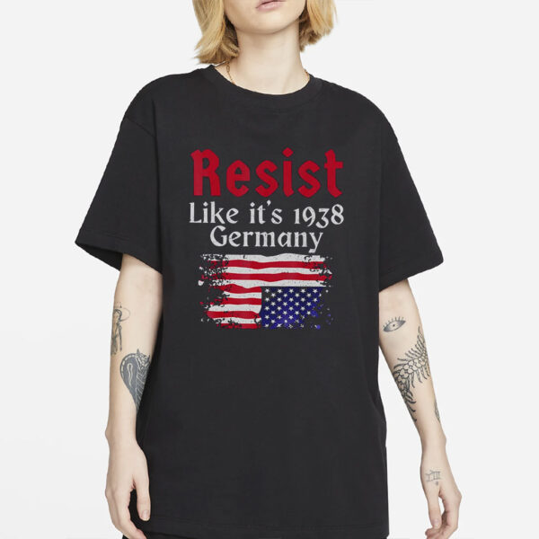 Resist Like It's 1938 Germany Shirt, Feminist T-shirt, Trump Hater Tee Gift, Republican Shirt, Anti-Trump T-shirt