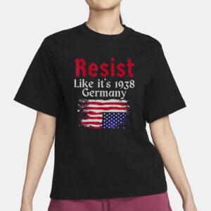Resist Like It's 1938 Germany Shirt, Feminist T-shirt, Trump Hater Tee Gift, Republican Shirt, Anti-Trump T-shirt