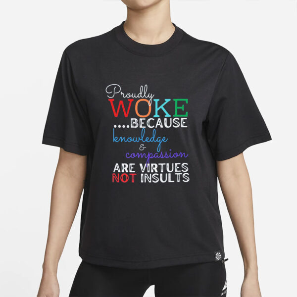 T-Shirt with Inspiring Phrase, Proudly WOKE Because Knowledge & Compassion Are Virtues Not Insults, Unisex Tee, Garment-Dyed