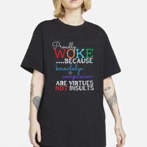 T-Shirt with Inspiring Phrase, Proudly WOKE Because Knowledge & Compassion Are Virtues Not Insults, Unisex Tee, Garment-Dyed