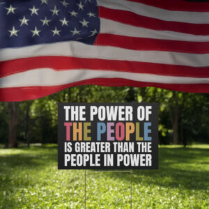 The Power of the People Is Greater Than The People In Power Yard Sign