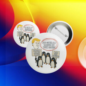 You Gottta Pay Tarriffs On Your Goods, Penguins Against Tariffs, We're Just Penguins Button