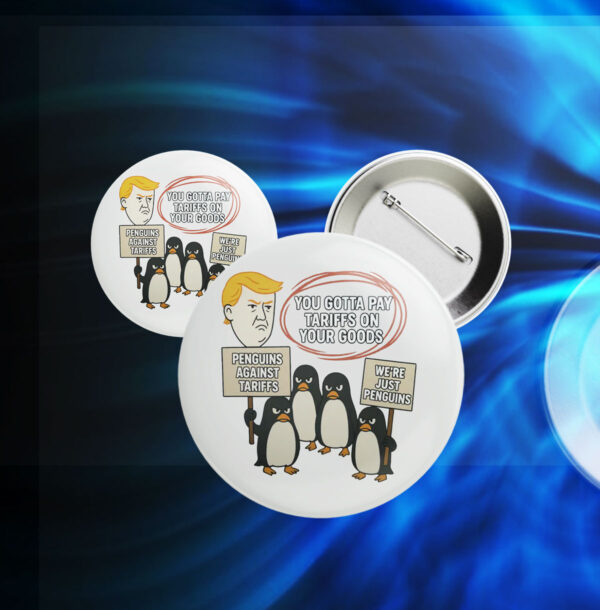 You Gottta Pay Tarriffs On Your Goods, Penguins Against Tariffs, We're Just Penguins Button