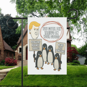 You Gottta Pay Tarriffs On Your Goods, Penguins Against Tariffs, We're Just Penguins Flag