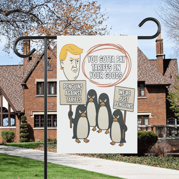 You Gottta Pay Tarriffs On Your Goods, Penguins Against Tariffs, We're Just Penguins Flag