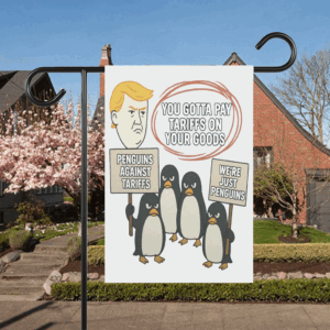 You Gottta Pay Tarriffs On Your Goods, Penguins Against Tariffs, We're Just Penguins Flag