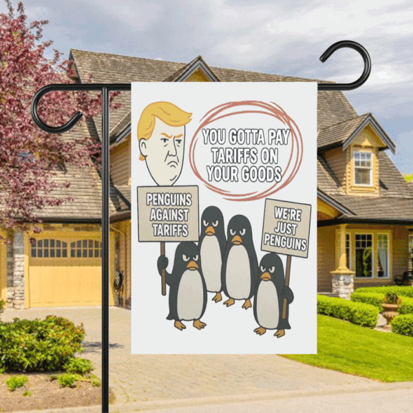 You Gottta Pay Tarriffs On Your Goods, Penguins Against Tariffs, We're Just Penguins Flag