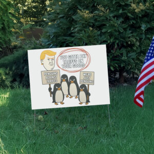 You Gottta Pay Tarriffs On Your Goods, Penguins Against Tariffs, We're Just Penguins Yard Sign