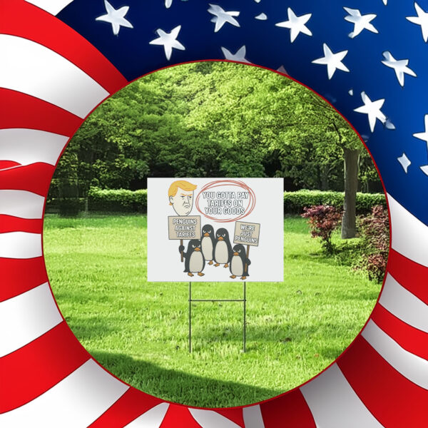 You Gottta Pay Tarriffs On Your Goods, Penguins Against Tariffs, We're Just Penguins Yard Sign