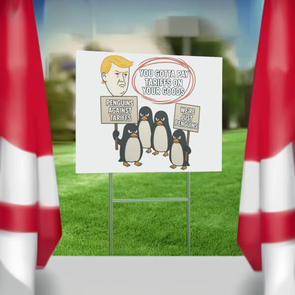 You Gottta Pay Tarriffs On Your Goods, Penguins Against Tariffs, We're Just Penguins Yard Sign