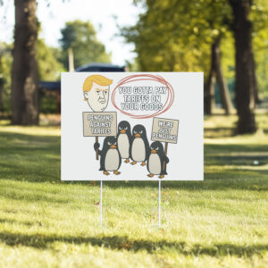You Gottta Pay Tarriffs On Your Goods, Penguins Against Tariffs, We're Just Penguins Yard Sign