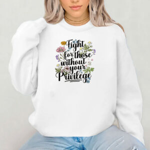 Fight For Those Without Your Privilege Feminist Protest Political Shirt