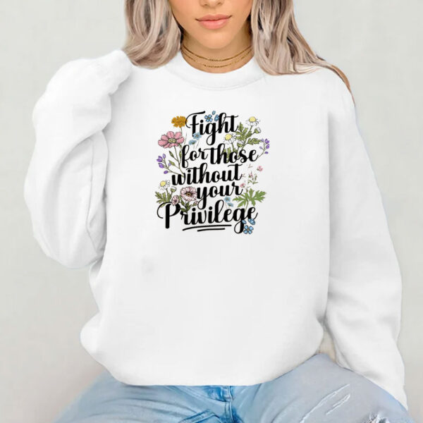 Fight For Those Without Your Privilege Feminist Protest Political Shirt