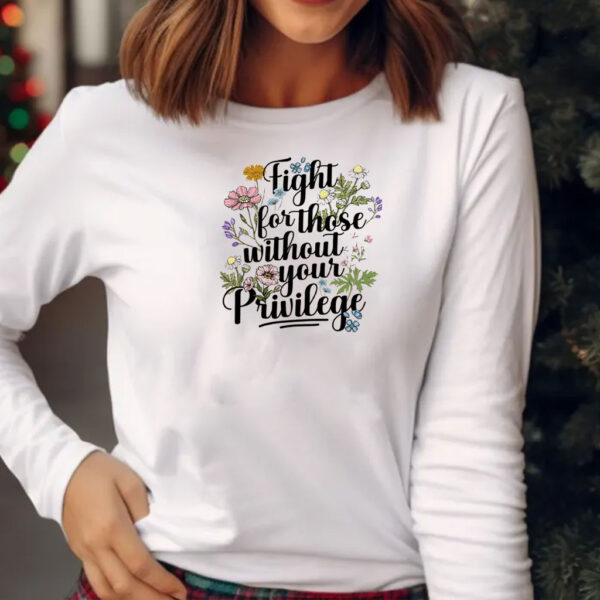 Fight For Those Without Your Privilege Feminist Protest Political Shirt