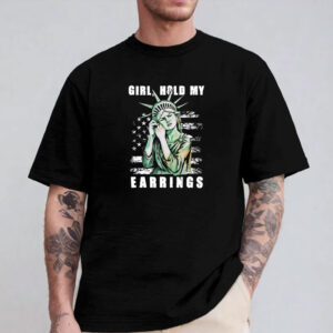 Girl Hold My Earrings shirt