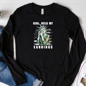 Girl Hold My Earrings shirt