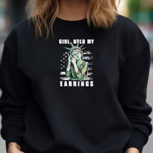 Girl Hold My Earrings shirt