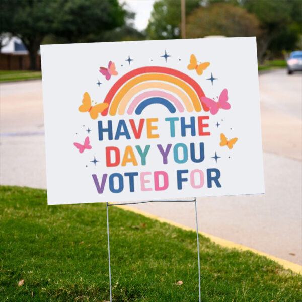 Have The Day You Voted For Yard Sign