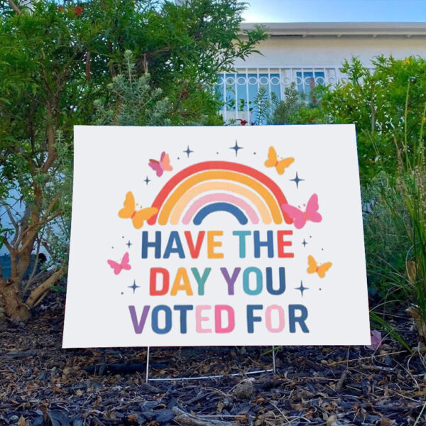 Have The Day You Voted For Yard Sign