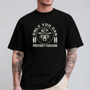 Only You Can Prevent Fascism Shirt