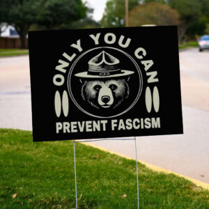 Only You Can Prevent Fascism Yard Sign