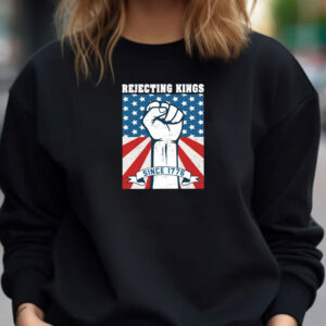 Rejecting Kings Since 1776, Anti Racist Anti-Trump Shirt