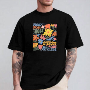Subtle Fight For Those Without Your Privilege Feminist Protest Political Shirt