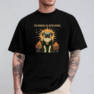 The Horrors Are Never Ending Yet I Remain Silly Shirt