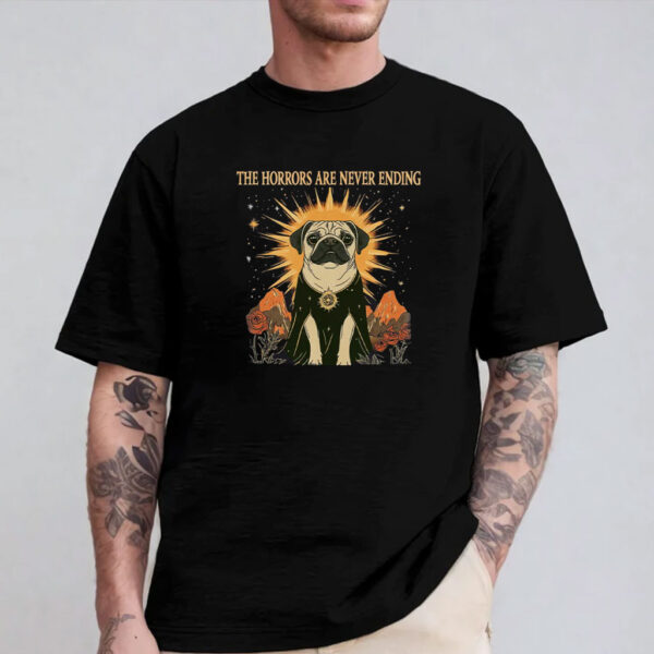 The Horrors Are Never Ending Yet I Remain Silly Shirt