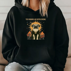 The Horrors Are Never Ending Yet I Remain Silly Shirt