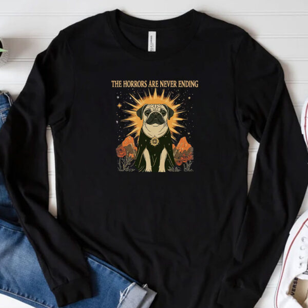 The Horrors Are Never Ending Yet I Remain Silly Shirt