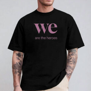 We Are the Heroes Resist T-shirt