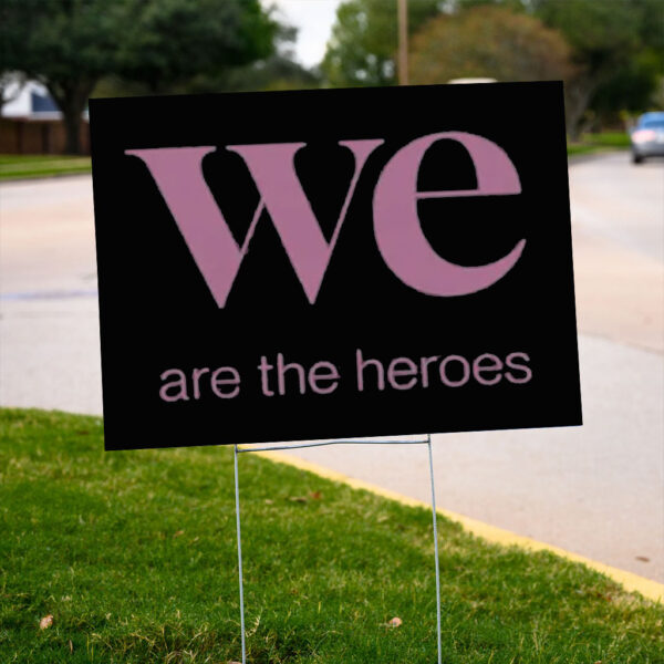 We Are the Heroes Resist Yard Sign